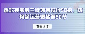 爆款视频前三秒如何设计50招,短视频运营爆款课50节-沐风资源库