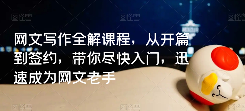 网文写作全解课程，从开篇到签约，带你尽快入门，迅速成为网文老手-沐风资源库