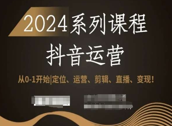 2024抖音运营全套系列课程，从0-1开始，定位、运营、剪辑、直播、变现！-沐风资源库