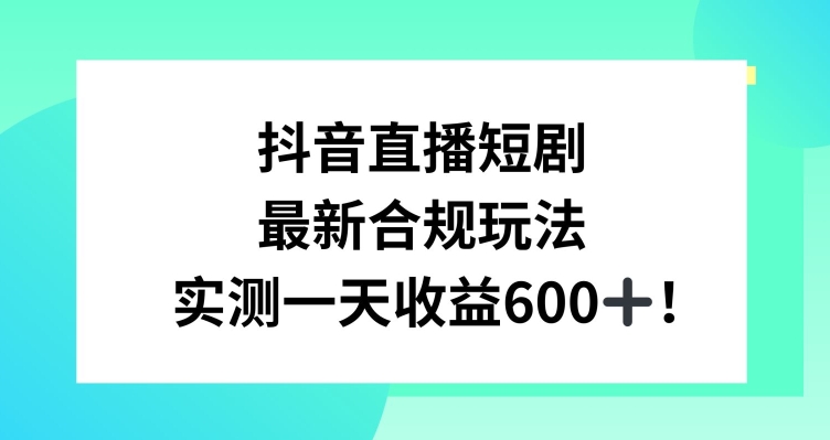 抖音直播短剧最新合规玩法，实测一天变现600+，教程+素材全解析【揭秘】-沐风资源库