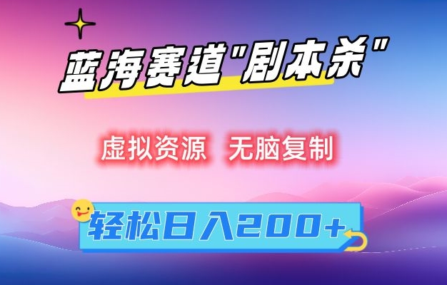 虚拟资源“剧本杀”无脑复制，轻松日入200+【揭秘】-沐风资源库