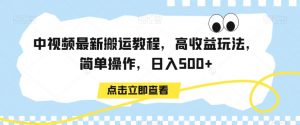 中视频最新搬运教程，高收益玩法，简单操作，日入500+【揭秘】-沐风资源库