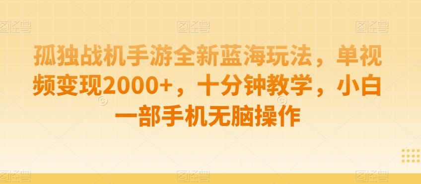 孤独战机手游全新蓝海玩法，单视频变现2000+，十分钟教学，小白一部手机无脑操作【揭秘】-沐风资源库
