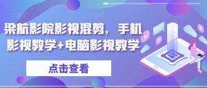 梁航影院影视混剪，手机影视教学+电脑影视教学-沐风资源库