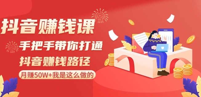 抖音赚钱课-手把手带你打通抖音赚钱路径：月赚50W+我是这么做的！-沐风资源库