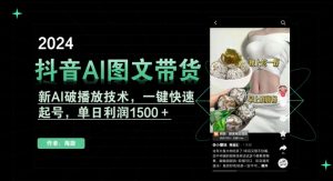 抖音AI图文带货，新AI破播放技术，一键快速起号，单日利润1500＋【揭秘】-沐风资源库