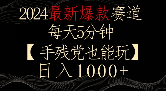 2024最新爆款赛道，每天5分钟，手残党也能玩，轻松日入1000+【揭秘】-沐风资源库