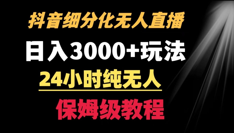靠抖音细分化赛道无人直播，针对宝妈，24小时纯无人，日入3000+的玩法【揭秘】-沐风资源库