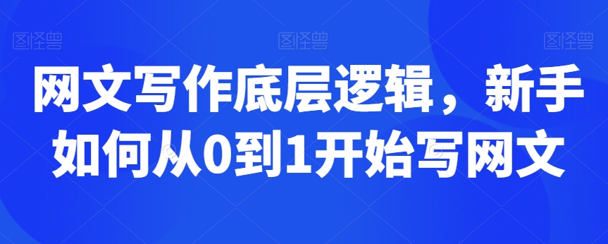 网文写作底层逻辑，新手如何从0到1开始写网文-沐风资源库