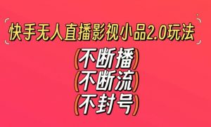 快手无人直播影视小品2.0玩法，不断流，不封号，不需要会剪辑，每天能稳定500-1000+【揭秘】-沐风资源库