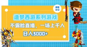造梦西游系列游戏不露脸直播，回忆杀一场直播上千人，日入3000+【揭秘】-沐风资源库