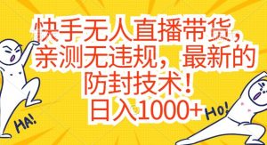 快手无人直播带货，亲测无违规，最新的防封技术！日入1000+【揭秘】-沐风资源库