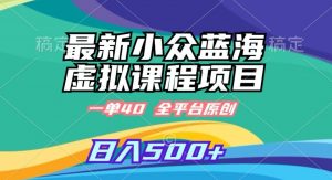 最新小众蓝海虚拟课程，一单40元，全平台纯原创，轻松日入500+【揭秘】-沐风资源库