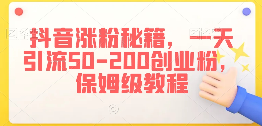抖音涨粉秘籍，一天引流50-200创业粉，保姆级教程【揭秘】-沐风资源库