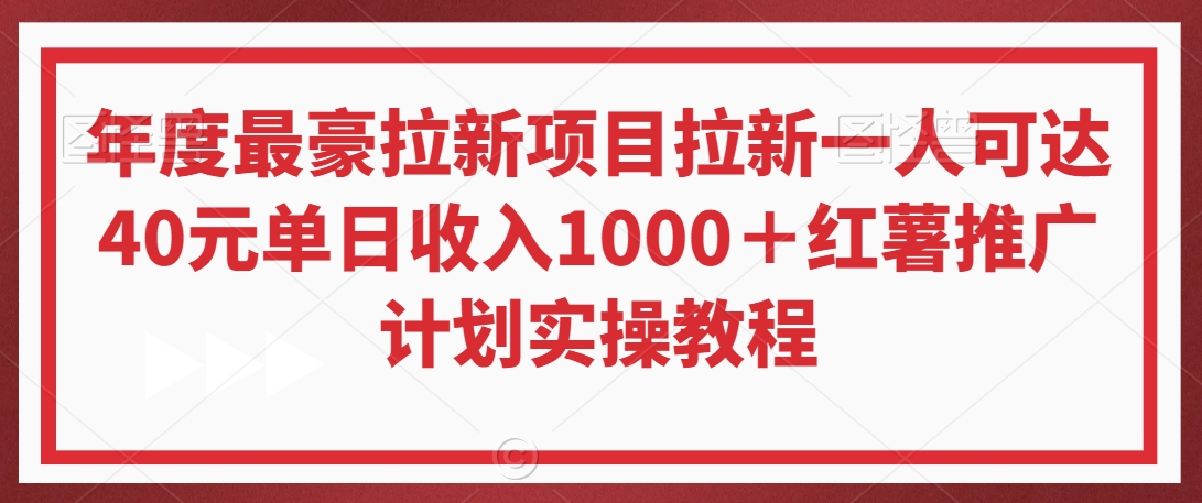 年度最豪拉新项目拉新一人可达40元单日收入1000＋红薯推广计划实操教程【揭秘】-沐风资源库