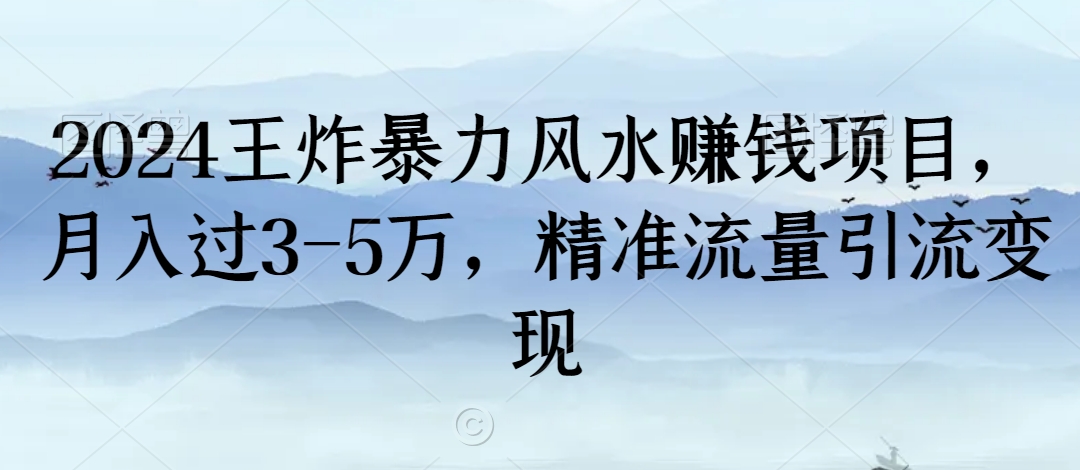 2024王炸暴力风水赚钱项目，月入过3-5万，精准流量引流变现【揭秘】-沐风资源库