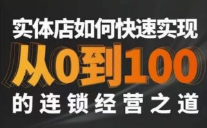 星哥·实体如何快速实现从0-100的连锁经营之道-沐风资源库
