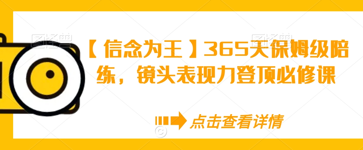 【信念为王】365天保姆级陪练，镜头表现力登顶必修课-沐风资源库
