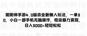 阴阳师手游4.0版本全新懒人玩法，一单30，小白一部手机无脑操作，稳定暴力变现【揭秘】-沐风资源库