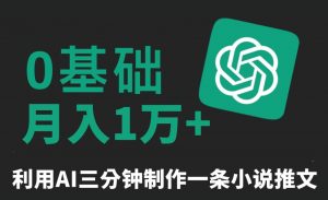 三分钟一条原创爆款小说推文，全程AI制作，无脑矩阵，月入1万+【揭秘】-沐风资源库