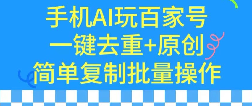 用手机AI玩百家号，一键去重+原创，简单复制批量操作【揭秘】-沐风资源库