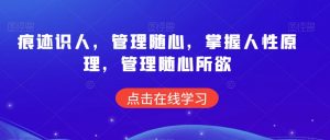 痕迹识人，管理随心，掌握人性原理，管理随心所欲-沐风资源库