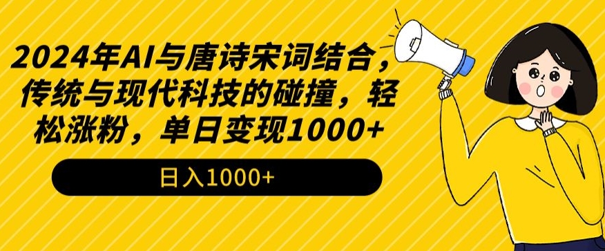2024年AI与唐诗宋词结合，传统与现代科技的碰撞，轻松涨粉，单日变现1000+【揭秘】-沐风资源库