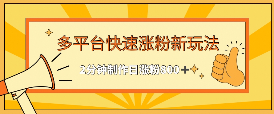 多平台快速涨粉最新玩法，2分钟制作，日涨粉800+【揭秘】-沐风资源库