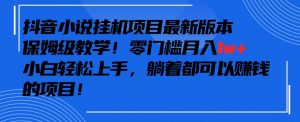 抖音最新小说挂机项目，保姆级教学，零成本月入1w+，小白轻松上手【揭秘】-沐风资源库