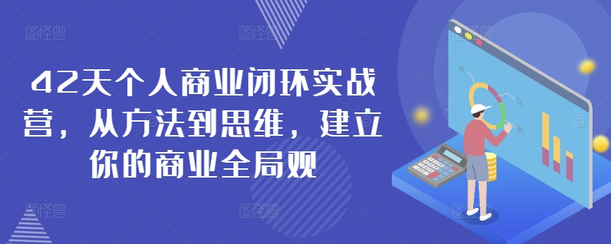 42天个人商业闭环实战营，从方法到思维，建立你的商业全局观-沐风资源库