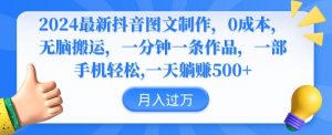 2024最新抖音图文制作，0成本，无脑搬运，一分钟一条作品【揭秘】-沐风资源库