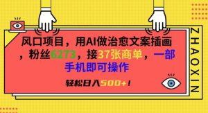 风口项目，用AI做治愈文案插画，粉丝6273，接37张商单，一部手机即可操作，轻松日入500+【揭秘】-沐风资源库