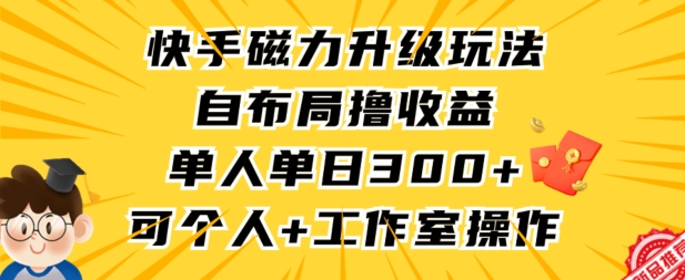 快手磁力升级玩法，自布局撸收益，单人单日300+，个人工作室均可操作【揭秘】-沐风资源库