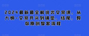 2024最新最全解说类文案课，从大纲-文案开头到铺垫，结尾，教你原创整套流程-沐风资源库