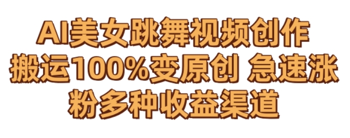 AI美女跳舞视频0成本创作，骚操作搬运，100%变原创，急速涨粉，多种收益渠道【揭秘】-沐风资源库