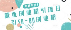 咸鱼创业粉引流日引50-80创业粉【揭秘】-沐风资源库