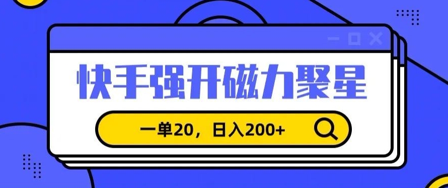 信息差赚钱项目，快手强开磁力聚星，一单20，日入200+【揭秘】-沐风资源库