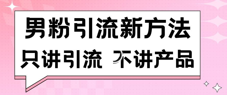 男粉引流新方法日引流100多个男粉只讲引流不讲产品不违规不封号【揭秘】-沐风资源库