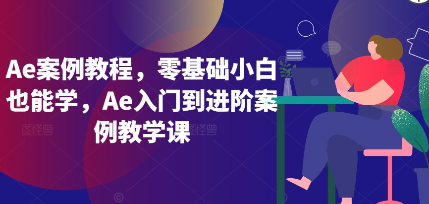 Ae案例教程，零基础小白也能学，Ae入门到进阶案例教学课-沐风资源库