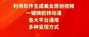 利用软件生成美女原创视频，一键换脸转动漫，各大平台通用，多种变现方式【揭秘】-沐风资源库
