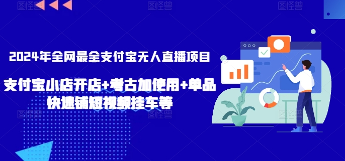 2024年全网最全支付宝无人直播项目，支付宝小店开店+考古加使用+单品快速铺短视频挂车等【揭秘】-沐风资源库