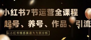 7节小红书运营实战全教程，结合最新情感赛道，打通小红书运营全流程【揭秘】-沐风资源库