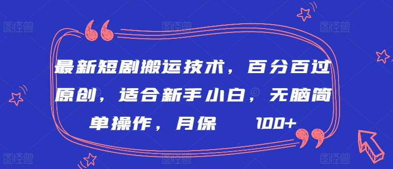 最新短剧搬运技术，百分百过原创，适合新手小白，无脑简单操作，月保底2000+【揭秘】-沐风资源库