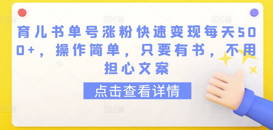 育儿书单号涨粉快速变现每天500+，操作简单，只要有书，不用担心文案【揭秘】-沐风资源库