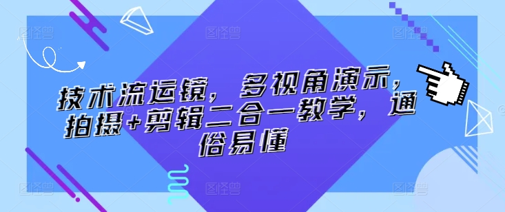 技术流运镜，多视角演示，拍摄+剪辑二合一教学，通俗易懂-沐风资源库
