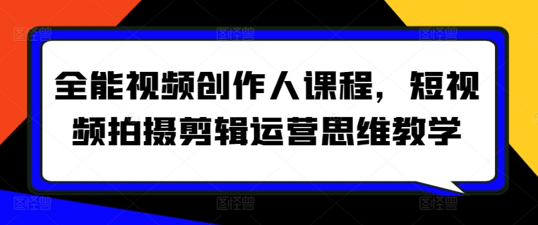 全能视频创作人课程，短视频拍摄剪辑运营思维教学-沐风资源库