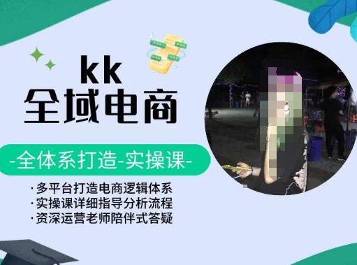 KK全域电商，全体系打造实操课，多平台打造电商逻辑体系-沐风资源库