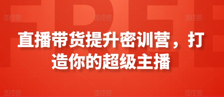 直播带货提升密训营，打造你的超级主播-沐风资源库