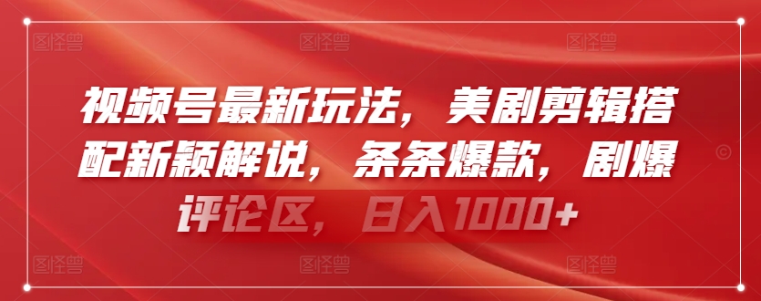 视频号最新玩法，美剧剪辑搭配新颖解说，条条爆款，剧爆评论区，日入1000+【揭秘】-沐风资源库