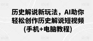 历史解说新玩法，AI助你轻松创作历史解说短视频(手机+电脑教程)-沐风资源库